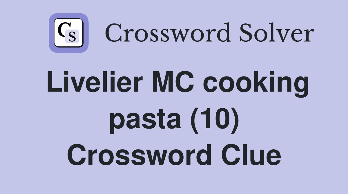Livelier MC cooking pasta (10) Crossword Clue Answers Crossword Solver